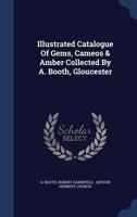 Illustrated Catalogue Of Gems, Cameos & Amber Collected By A. Booth, Gloucester 1021299820 Book Cover