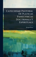 Catechisme Pastoral De Plàticas Panegyricas Doctrinals Y Espirituals (Spanish Edition) 1024485854 Book Cover