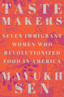 Taste Makers: Seven Immigrant Women Who Revolutionized Food in America 1324004517 Book Cover