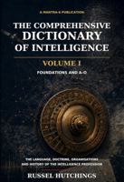 THE COMPREHENSIVE DICTIONARY OF INTELLIGENCE - VOLUME I: FOUNDATIONS AND A-O 1764856635 Book Cover