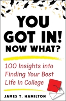 You Got In! Now What?: 100 Insights Into Finding Your Best Life in College 163576887X Book Cover
