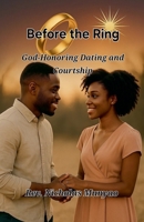 Before the Ring: God-Honoring Dating and Courtship B0F8Q1LDFB Book Cover