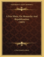 A Few Hints, On Monarchy And Republicanism 1169510035 Book Cover