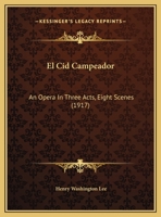 El Cid Campeador: An Opera In Three Acts, Eight Scenes (1917) 1104051818 Book Cover