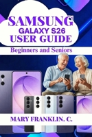 Samsung Galaxy S26 User Guide: Discover Hidden Features, Master Every Setting, and Take Professional Photos B0H1T2WSZS Book Cover