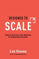 Designed to Scale: How to Structure Your Business for Exponential Growth 0578354195 Book Cover