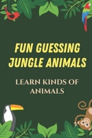 Fun Guessing Jungle Animals: Learn Kinds Of Animals: Fun Guessing Games For Kid Development B09BGF8GN4 Book Cover