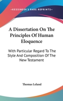 A Dissertation On The Principles Of Human Eloquence: With Particular Regard To The Style And Composition Of The New Testament 1163257206 Book Cover