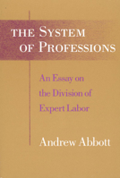 The System of Professions: An Essay on the Division of Expert Labor 0226000699 Book Cover