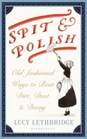Spit and Polish: Old-Fashioned Ways to Banish Dirt, Dust and Decay 1408866420 Book Cover