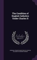 The Condition of English Catholics Under Charles II 0548513104 Book Cover