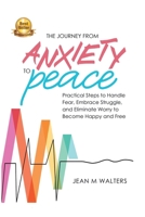 The Journey from Anxiety to Peace: Practical Steps to Handle Fear, Embrace Struggle, and Eliminate Worry to Become Happy and Free B0F2KSN166 Book Cover