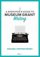 A Survivor's Guide to Museum Grant Writing 1727854314 Book Cover