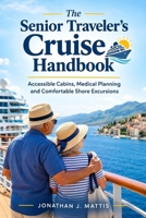 The Senior Traveler's Cruise Handbook: Accessible Cabins, Medical Planning and Comfortable Shore Excursions B0HM4WSW3Z Book Cover