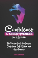 Confidence & Assertiveness for Women: The Female Guide to Gaining Confidence, Self-Esteem and Assertiveness B08HGTSZ32 Book Cover