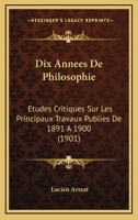 Dix Annees De Philosophie: Etudes Critiques Sur Les Principaux Travaux Publies De 1891 A 1900 (1901) 1141676540 Book Cover