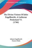 The Divine Visions Of John Engelbrecht, A Lutheran Protestant V1 1165113961 Book Cover