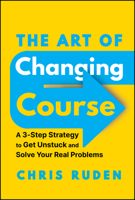 The Art of Changing Course: A 3-Step Strategy to Get Unstuck and Overcome Absolutely Anything 1394247664 Book Cover