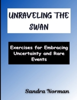 Unraveling the Swan: Exercises for Embracing Uncertainty and Rare Events B0FNX52BX4 Book Cover