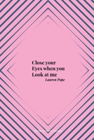 Close your Eyes when you Look at me 1915079489 Book Cover