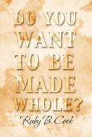 Do You Want to Be Made Whole? 1469148587 Book Cover