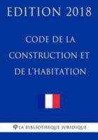 Code de la construction et de l'habitation: Edition 2018 1984980521 Book Cover