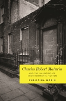 Charles Robert Maturin and the Haunting of Irish Romantic Fiction 0719085322 Book Cover
