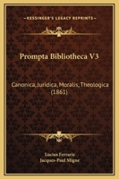 Prompta Bibliotheca V3: Canonica, Juridica, Moralis, Theologica 1164955500 Book Cover