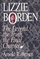 Lizzie Borden: The Legend, the Truth, the Final Chapter 1558530991 Book Cover