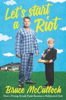 Let's Start a Riot: How A Young Drunk Punk became a Hollywood Dad 0062399853 Book Cover