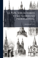 Le Pape, Son Autorité Et Ses Glorieuses Prérogatives... 1275760945 Book Cover
