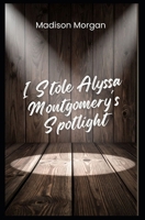 I Stole Alyssa Montgomery's Spotlight B0GMRH882Y Book Cover