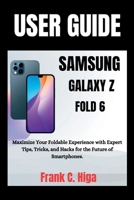 SAMSUNG GALAXY Z FOLD 6 USER GUIDE FOR SENIORS: Maximize your foldable experience with expert tips, tricks and hacks for the future of smartphone. B0FRGFYB6L Book Cover