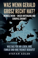 Was wenn Gerald Grosz Recht hat? Merkels Werk – unser Untergang und Europas Zukunft: Was das für Ihr Leben, Ihre Familie und Ihre Freiheit bedeutet (German Edition) B0FNKK2BQW Book Cover