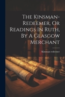 The Kinsman-redeemer, Or Readings In Ruth, By A Glasgow Merchant 1021314048 Book Cover