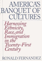 America's Banquet of Cultures: Harnessing Ethnicity, Race, and Immigration in the Twenty-First Century 0275975088 Book Cover