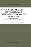 Reuniting the Antipodes - Constructive and Nonstandard Views of the Continuum: Symposium Proceedings, San Servolo, Venice, Italy, May 16-22, 1999 1402001525 Book Cover