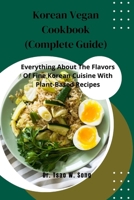 Korean Vegan Cookbook (Complete Guide): Everything About The Flavors Of Fine Korean Cuisine With Plant-Based Recipes B0CVLJS3R6 Book Cover