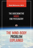 The Mind-Body Problem Explained: The Biocognitive Model for Psychiatry 1615991700 Book Cover