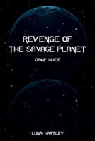 REVENGE OF THE SAVAGE PLANET GAME GUIDE: Your Ultimate Companion for Conquering Every Challenge and Unlocking Secrets B0F6SV74L6 Book Cover