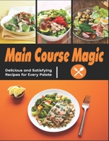 Main Course Magic: Delicious and Satisfying Recipes for Every Palate B0CGYYRXFR Book Cover