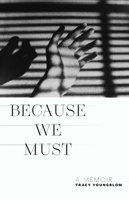 Because We Must: A Memoir (Juniper Prize for Creative Nonfiction) 1625348525 Book Cover