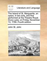 The Island of St. Marguerite, an opera, in two acts, and first performed at the Theatre Royal, Drury Lane, on Friday, November 13, 1789. Fourth edition. 1140691538 Book Cover