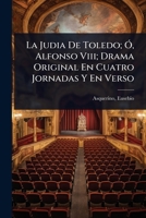 La Judia De Toledo; Ã", Alfonso Viii; Drama Original En Cuatro Jornadas Y En Verso (Spanish Edition) 1024513734 Book Cover