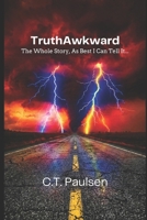 TruthAwkward: The Whole Story, As Best I Can Tell It (Search for Truth) B0H4G4DNWX Book Cover