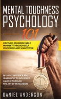 Mental Toughness, Psychology 101: Develop an Unbeatable Mindset through Self Discipline and Willpower. Boost Confidence and Learn How to Influence ... Art of Persuasion 1801446016 Book Cover