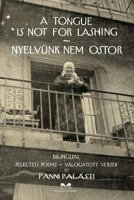 A Tongue is Not for Lashing - Nyelvünk Nem Ostor: BILINGUAL Selected Poems - Válogatott Versek 0473406357 Book Cover