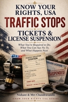 KNOW YOUR RIGHTS, USA: Traffic Stops, Tickets, and License Suspension: A Plain-Language Guide to What You're Required to Do, What You Can Say No To, and What Happens Next B0HFYGSXLL Book Cover