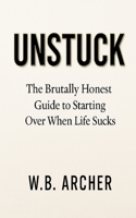 Unstuck: The Brutally Honest Guide to Starting Over When Life Sucks B0FGJYZ3YS Book Cover