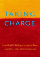 Taking Charge: A School-Based Life Skills Group Curriculum for Adolescent Mothers 0195172949 Book Cover